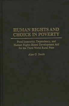 Hardcover Human Rights and Choice in Poverty: Food Insecurity, Dependency, and Human Rights-Based Development Aid for the Third World Rural Poor Book