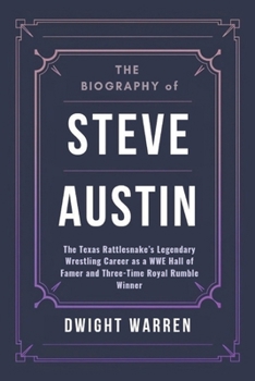 Paperback The Biography of Steve Austin: The Texas Rattlesnake's Legendary Wrestling Career as a WWE Hall of Famer and Three-Time Royal Rumble Winner Book