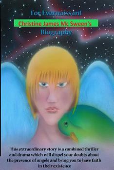 For Evernaissant Christine James MC Sween's Biography: This Extraordinary Story Is a Combined Thriller and Drama Will Dispel Your Doubds about the Presence of Angels and Bring You to Have Faith in The