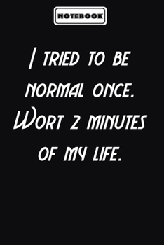 I tried to be normal once. Wort 2 minutes of my life.  : Inspirational Quotes Encouragement Notebook/Journal, Gifts For men & women: Blank lined journal diary Size at 6 x 9 with 120 pages