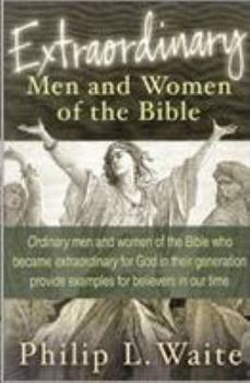 Paperback Extraordinary Men and Women of the Bible: Ordinary Men and Women of the Bible Who Became Extraordinary for God in Their Generation Provide Examples fo Book
