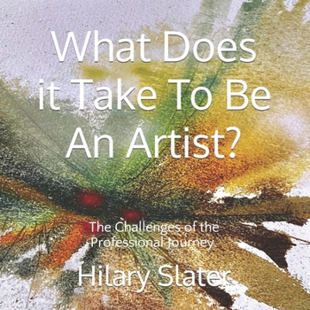 Paperback What Does it Take To Be An Artist?: The Challenges of the Professional Journey. Book