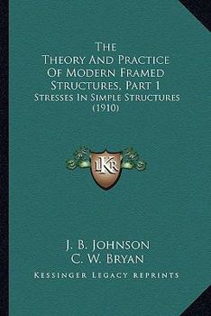 Paperback The Theory And Practice Of Modern Framed Structures, Part 1: Stresses In Simple Structures (1910) Book