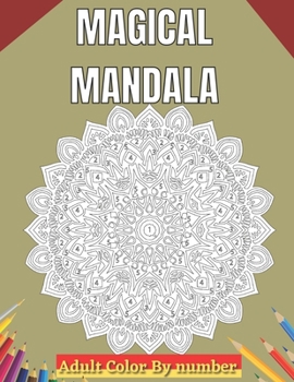 Paperback Magical Mandala Adult Color By Number: An Adults Features Floral Mandalas, Geometric Patterns Color By Number Swirls, Wreath, For Stress Relief And Re Book