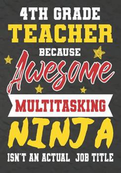 Paperback 4th Grade Teacher Because Awesome Multitasking Ninja Isn't An Actual Job Title: Perfect Year End Graduation or Thank You Gift for Teachers, Teacher Ap Book
