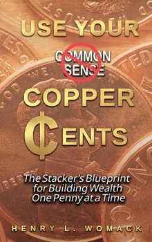 Use Your Copper Cents: The Stacker’s Blueprint for Building Wealth One Penny at a Time