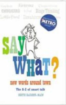 Hardcover Say What? New Words Around Town: The Irreverent A-Z of Modern Life Book