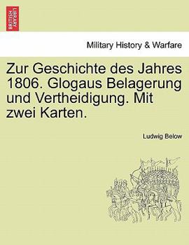 Paperback Zur Geschichte Des Jahres 1806. Glogaus Belagerung Und Vertheidigung. Mit Zwei Karten. Book