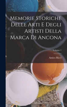 Hardcover Memorie Storiche Delle Arti E Degli Artisti Della Marca Di Ancona; Volume 1 [Italian] Book