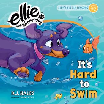 Hardcover It's Hard to Swim (Ellie the Wienerdog Series): Life's Little Lessons by Ellie the Wienerdog - Lesson #2 Volume 2 Book