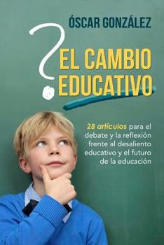 Paperback El cambio educativo: 28 artículos para el debate y la reflexión frente al desaliento educativo y el futuro de la educación [Spanish] Book