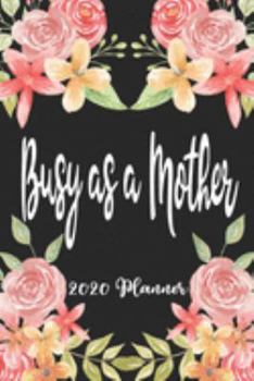 Busy As A Mother 2020 Planner: 6x9 Weekly Planner Scheduler Organizer - Also Includes Monthly View Dot Grids Habit Tracker Hexagram & Sketch Pages For Each Month!