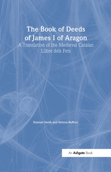 Hardcover The Book of Deeds of James I of Aragon: A Translation of the Medieval Catalan Llibre Dels Fets Book