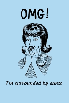 OMG - I'm Surrounded By Cunts: Lined notebook, funny journal for birthday, christmas, valentines day