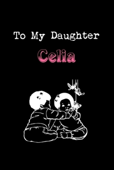 To My Dearest Daughter Celia: Letters from Dads Moms to Daughter, Baby girl Shower Gift for New Fathers, Mothers & Parents, Journal (Lined 120 Pages Cream Paper, 6x9 inches, Soft Cover, Matte Finish)