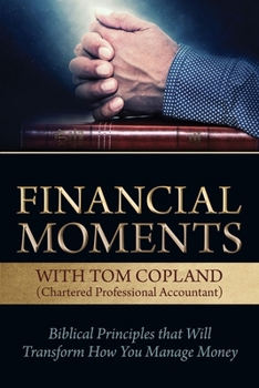Paperback Financial Moments with Tom Copland: Biblical Principles That Will Transform How You Manage Money Book