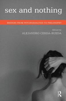 Hardcover Sex and Nothing: Bridges from Psychoanalysis to Philosophy Book