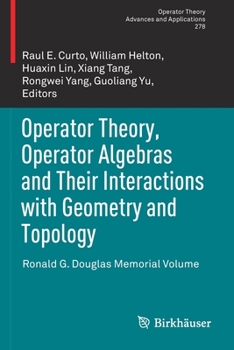 Paperback Operator Theory, Operator Algebras and Their Interactions with Geometry and Topology: Ronald G. Douglas Memorial Volume Book