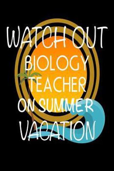 Watch Out Biology Teacher On Summer Vacation: Last Day Of School Gift Notebook For Biology Class Teachers