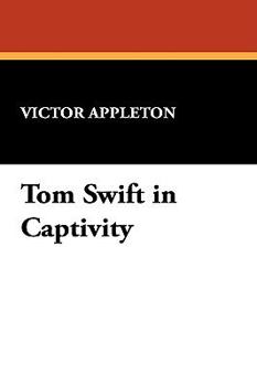 Tom Swift in Captivity, or a Daring Escape By Airship - Book #13 of the Tom Swift Sr.