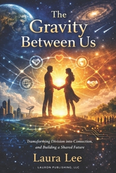 Paperback The Gravity Between Us: By understanding, redesigning, and consciously strengthening the forces that connect humanity-emotionally, socially, technolog Book