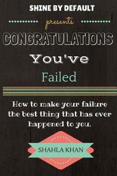 Paperback Congratulations You've Failed: How to make your failure the best thing that has ever happened to you and shine by default Book
