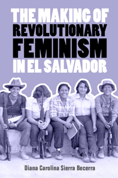 Hardcover The Making of Revolutionary Feminism in El Salvador Book