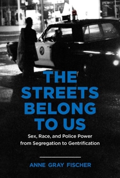 Hardcover The Streets Belong to Us: Sex, Race, and Police Power from Segregation to Gentrification Book
