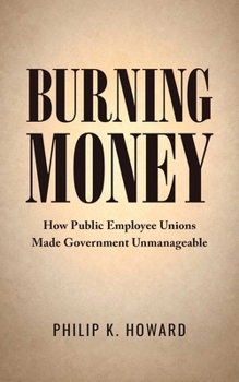 Burning Money: How Public Employee Unions Made Government Unmanageable