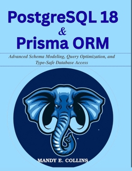 Paperback PostgreSQL 18 & Prisma ORM: Advanced Schema Modeling, Query Optimization, and Type-Safe Database Access Book