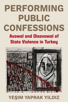 Performing Public Confessions: Avowal and Disavowal of State Violence in Turkey
