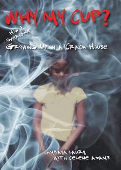 Paperback Why My Cup?: How I Overcame Growing Up in a Crack House Book