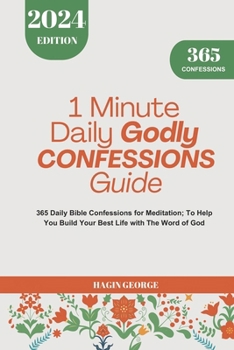 1 Minute Daily Godly Confessions Guide 2024: 365 Daily Bible Confessions for Meditation To Help You Build Your Best Life with The Word of God. (Prayer & Meditation)