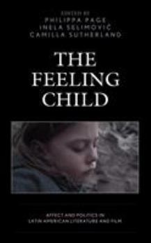 Hardcover The Feeling Child: Affect and Politics in Latin American Literature and Film Book