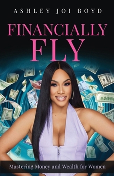 Paperback Financially Fly: Mastering Money And Wealth For Women Book