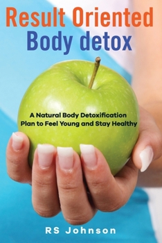 Paperback Result Oriented Body Detox: A Natural Body Detoxification Plan to Feel Young and Stay Healthy Book