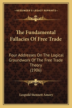 Paperback The Fundamental Fallacies Of Free Trade: Four Addresses On The Logical Groundwork Of The Free Trade Theory (1906) Book