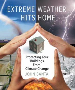 Paperback Extreme Weather Hits Home: Protecting Your Buildings from Climate Change Book