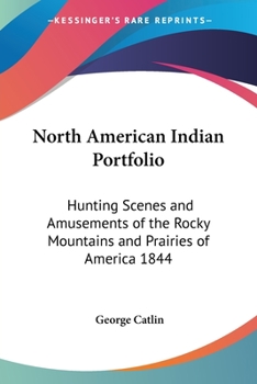 Paperback North American Indian Portfolio: Hunting Scenes and Amusements of the Rocky Mountains and Prairies of America 1844 Book