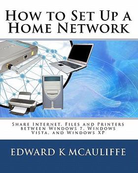 Paperback How to Set Up a Home Network: Share Internet, Files and Printers between Windows 7, Windows Vista, and Windows XP Book