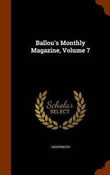 Hardcover Ballou's Monthly Magazine, Volume 7 Book
