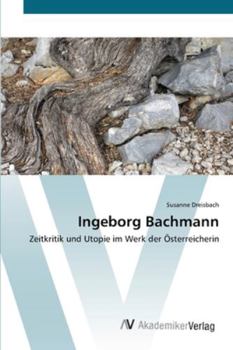 Ingeborg Bachmann: Zeitkritik und Utopie im Werk der Österreicherin