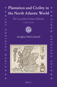 Plantation and Civility in the North Atlantic World: The Case of the Northern Hebrides, 1570 - 1639 - Book  of the Northern World
