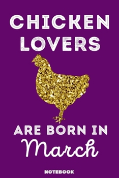 Chicken Lovers Are Born in March : 120 Pages, 6x9, Soft Cover, Matte Finish, Lined Chicken Journal, Funny Chicken Notebook for Women, Gift