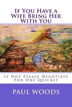 Paperback If You Have a Wife Bring Her With You: If Not Please Negotiate For One Quickly Book