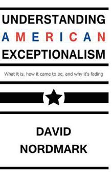 Paperback Understanding American Exceptionalism: What it is, how it came to be, and why it's fading Book