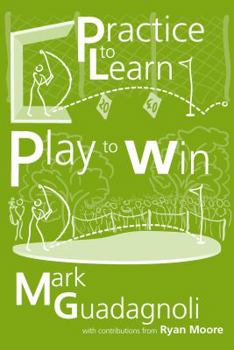 Paperback Practice to Learn, Play to Win: The Answer to Your Best Golf Book