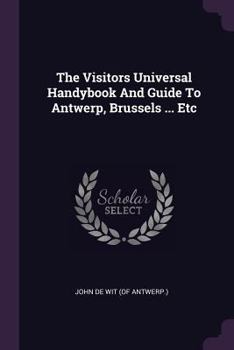 Paperback The Visitors Universal Handybook And Guide To Antwerp, Brussels ... Etc Book