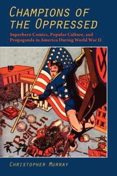 Paperback Champions of the Oppressed?: Superhero Comics, Popular Culture, and Propaganda in America During World War II Book