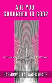 Paperback Are You Grounded to God?: The Healing Power of a Grounded Prayer from the Heart Book